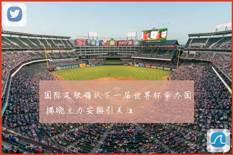 国际足联确认下一届世界杯举办国 揭晓主办安排引关注
