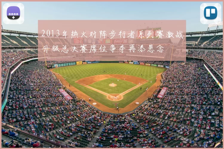 2013年热火对阵步行者系列赛激战升级总决赛席位争夺再添悬念