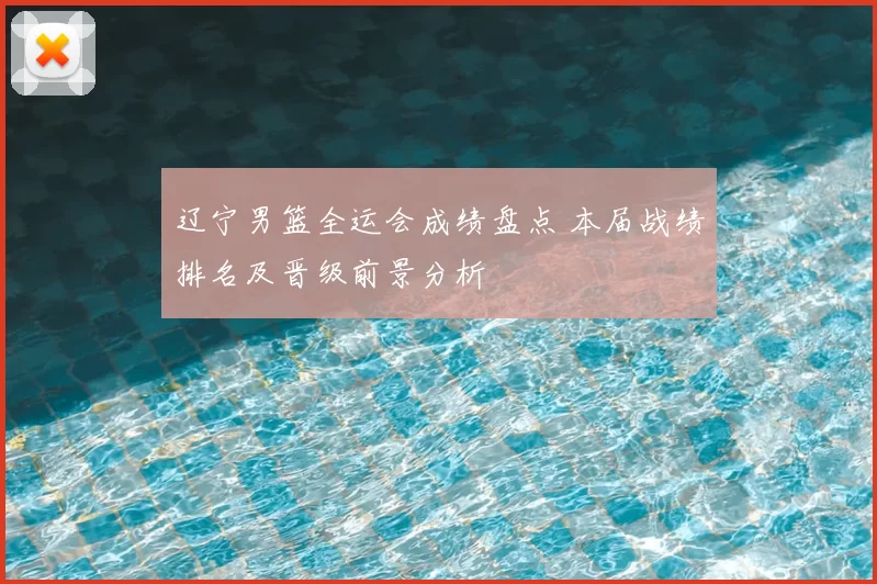 辽宁男篮全运会成绩盘点 本届战绩排名及晋级前景分析