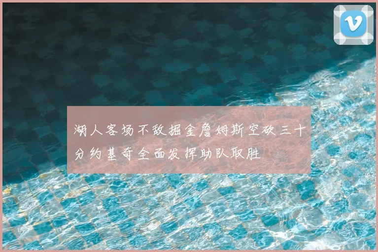 湖人客场不敌掘金詹姆斯空砍三十分约基奇全面发挥助队取胜