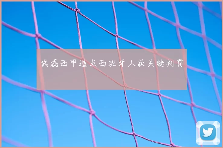 武磊西甲造点西班牙人获关键判罚