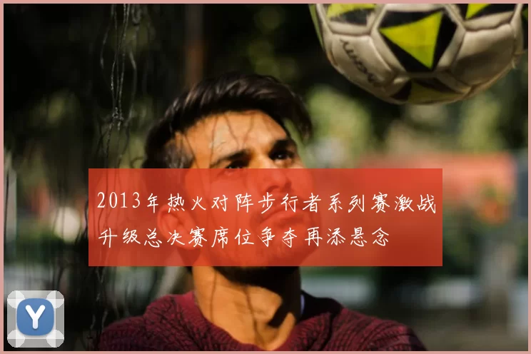 2013年热火对阵步行者系列赛激战升级总决赛席位争夺再添悬念
